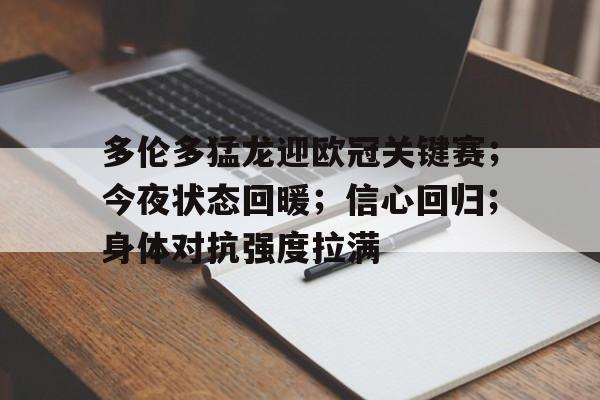 开云APP下载-多伦多猛龙迎欧冠关键赛；今夜状态回暖；信心回归；身体对抗强度拉满的简单介绍